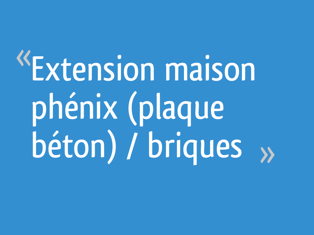 Extension maison phénix (plaque béton) / briques 9 messages — free download