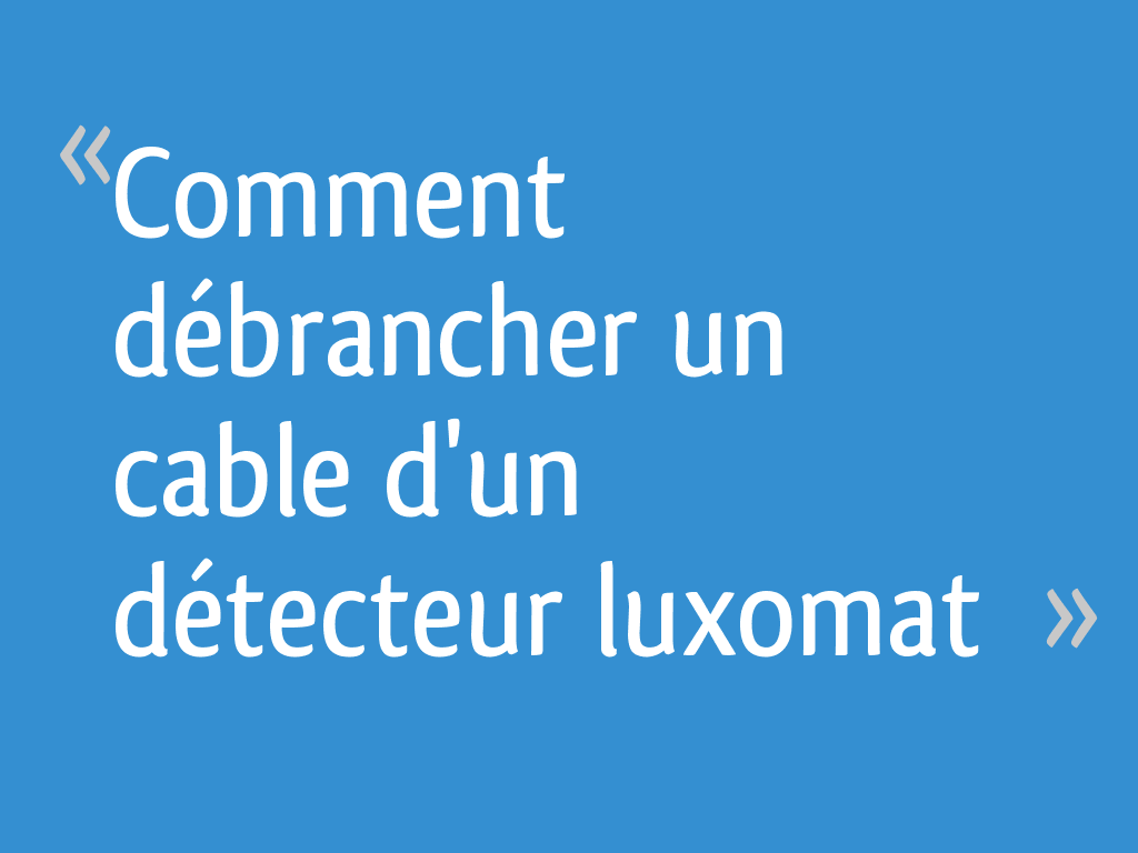Comment débrancher un cable d'un détecteur luxomat [Résolu] 4 messages — free download