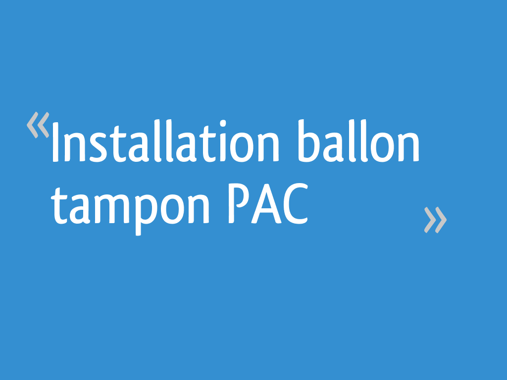 Installation ballon tampon PAC [Résolu] - 4 messages