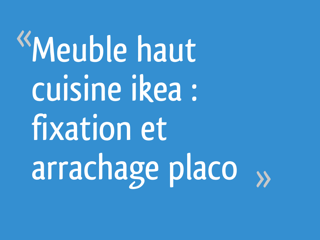 Meuble Haut Cuisine Ikea Fixation Et Arrachage Placo 15