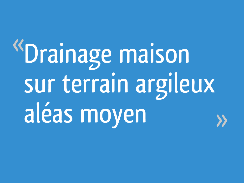 Drainage maison sur terrain argileux aléas moyen 12 messages — free download