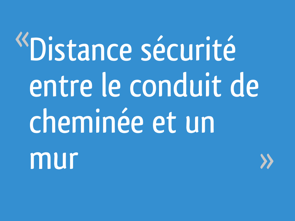 Distance sécurité entre le conduit de cheminée et un mur 4 messages