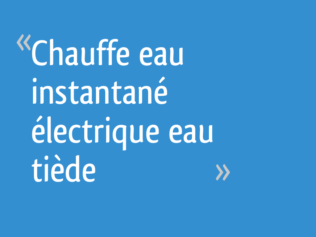 Chauffe eau instantané électrique eau tiède 5 messages
