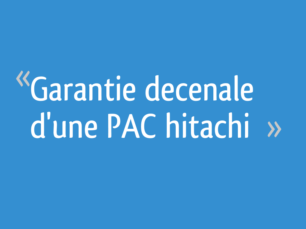 Garantie decenale d'une PAC hitachi 19 messages — free download