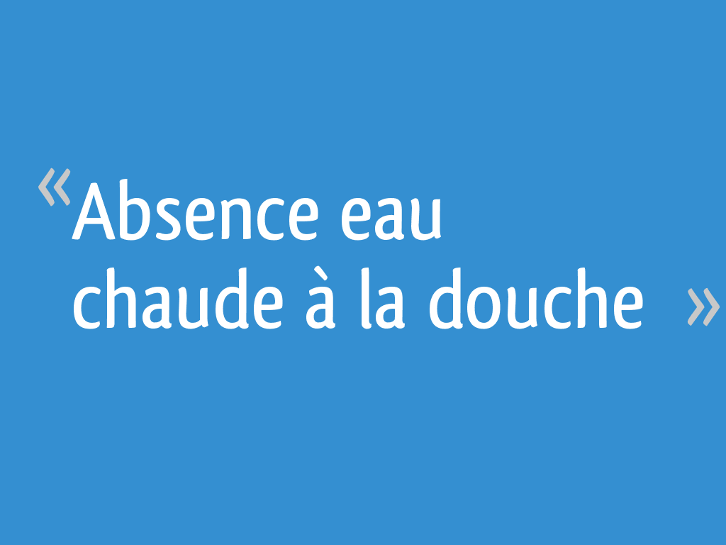 Absence eau chaude à la douche 15 messages