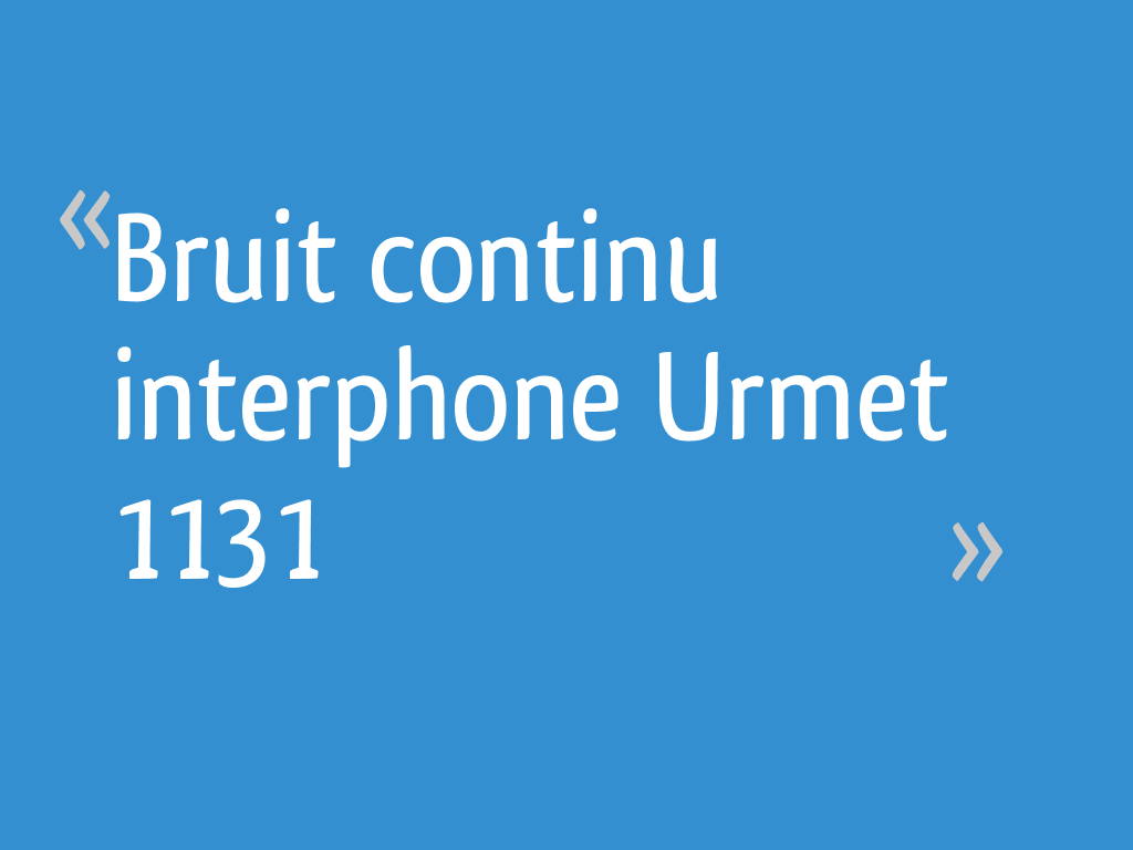 Bruit continu interphone Urmet 1131 - 39 messages