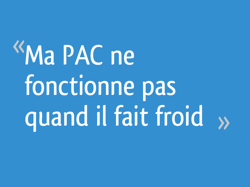 Ma PAC ne fonctionne pas quand il fait froid 8 messages — free download