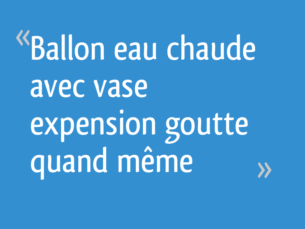 Ballon eau chaude avec vase expension goutte quand même