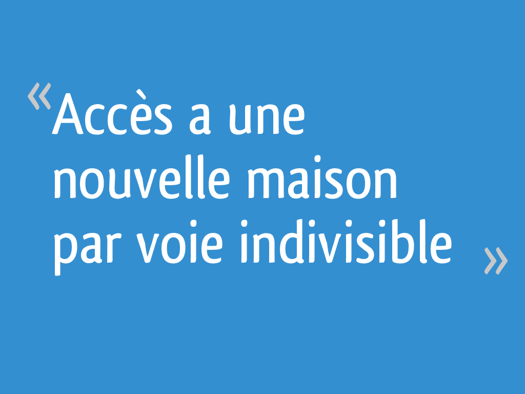 Accès a une nouvelle maison par voie indivisible [Résolu] 19 messages
