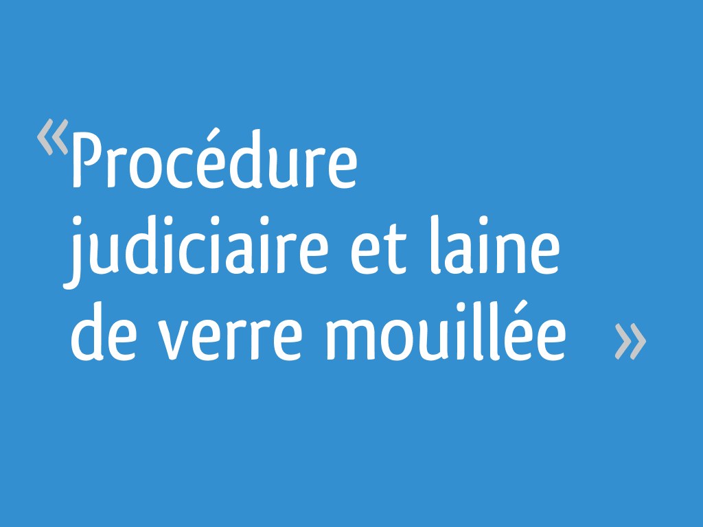 Procédure judiciaire et laine de verre mouillée 10 messages — free download