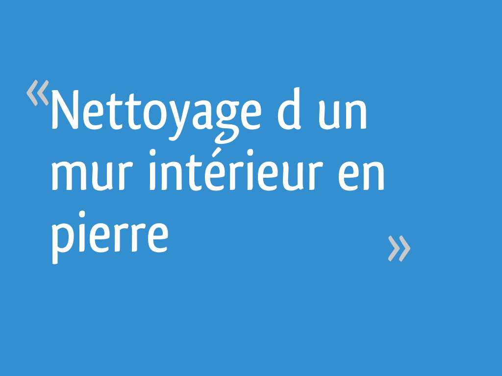 Nettoyage d’un mur intérieur en pierre 9 messages — free download