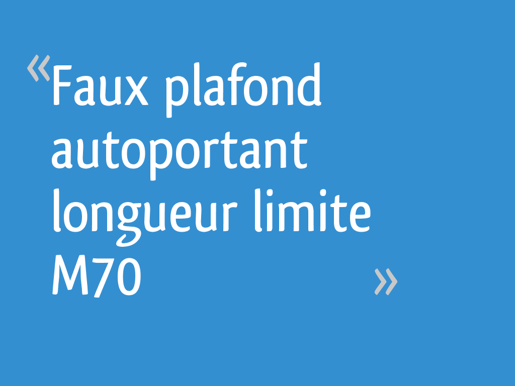 Faux plafond autoportant longueur limite M70 [Résolu] — free download