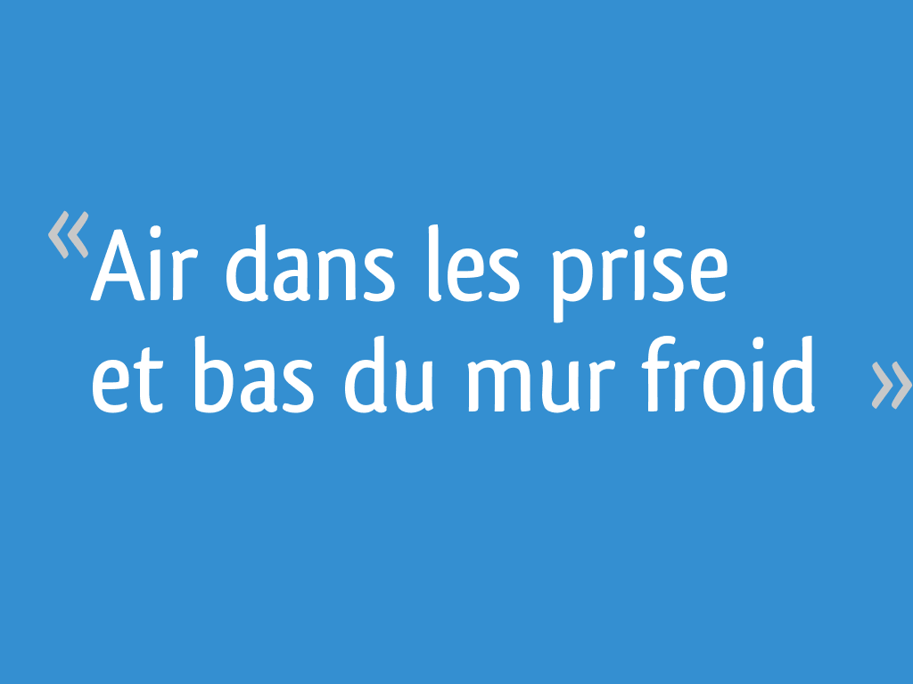 Air dans les prise et bas du mur froid 20 messages