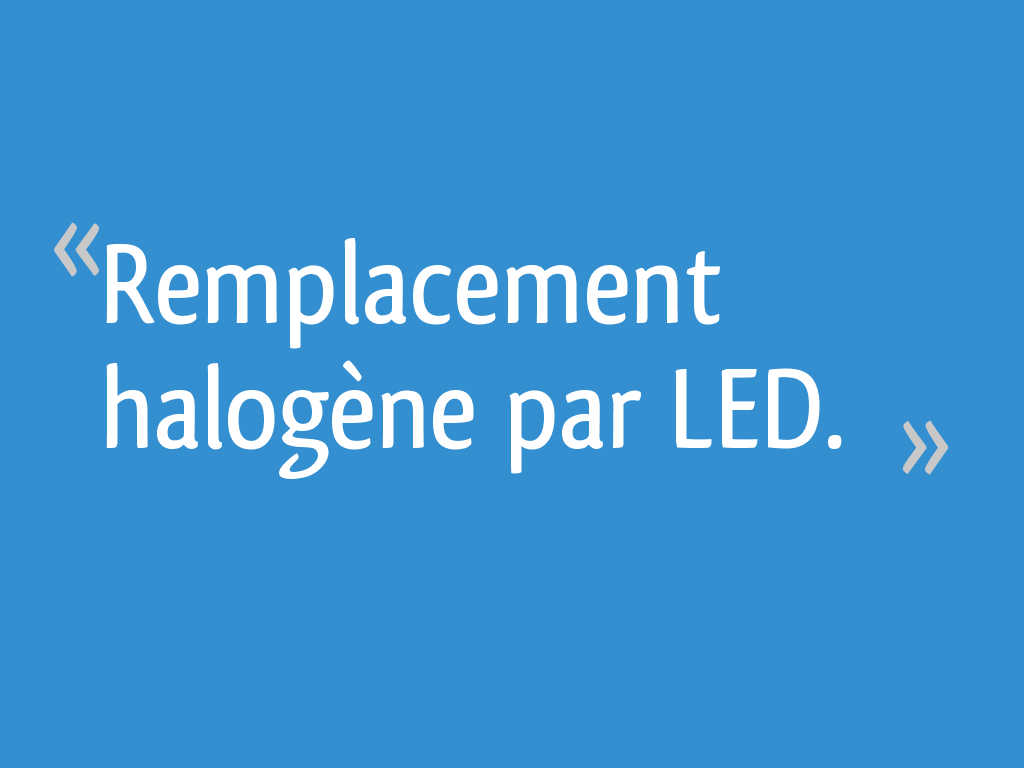 Remplacement halogène par LED. [Résolu] 5 messages