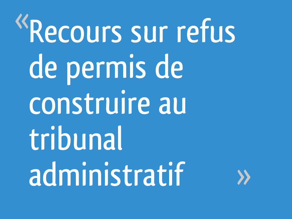 Recours sur refus de permis de construire au tribunal administratif 8 messages