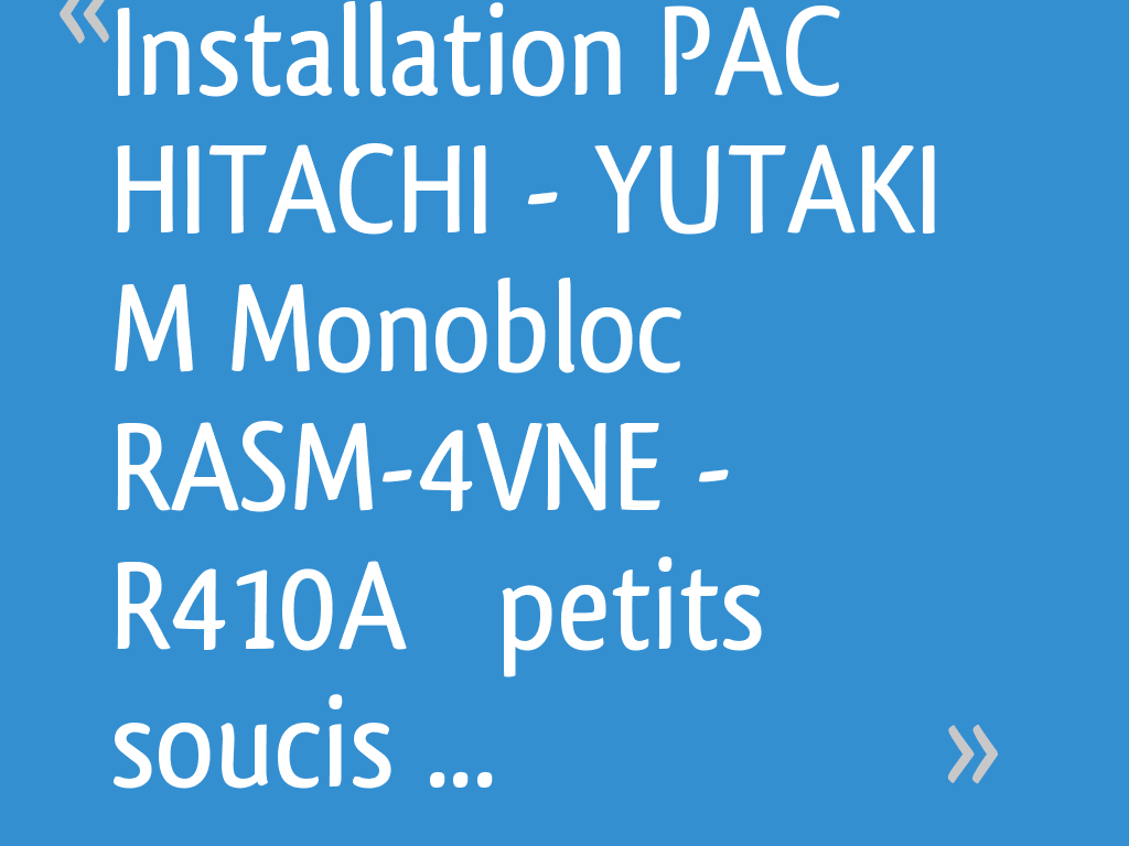 Installation PAC HITACHI YUTAKI M Monobloc RASM4VNE R410A petits — free download