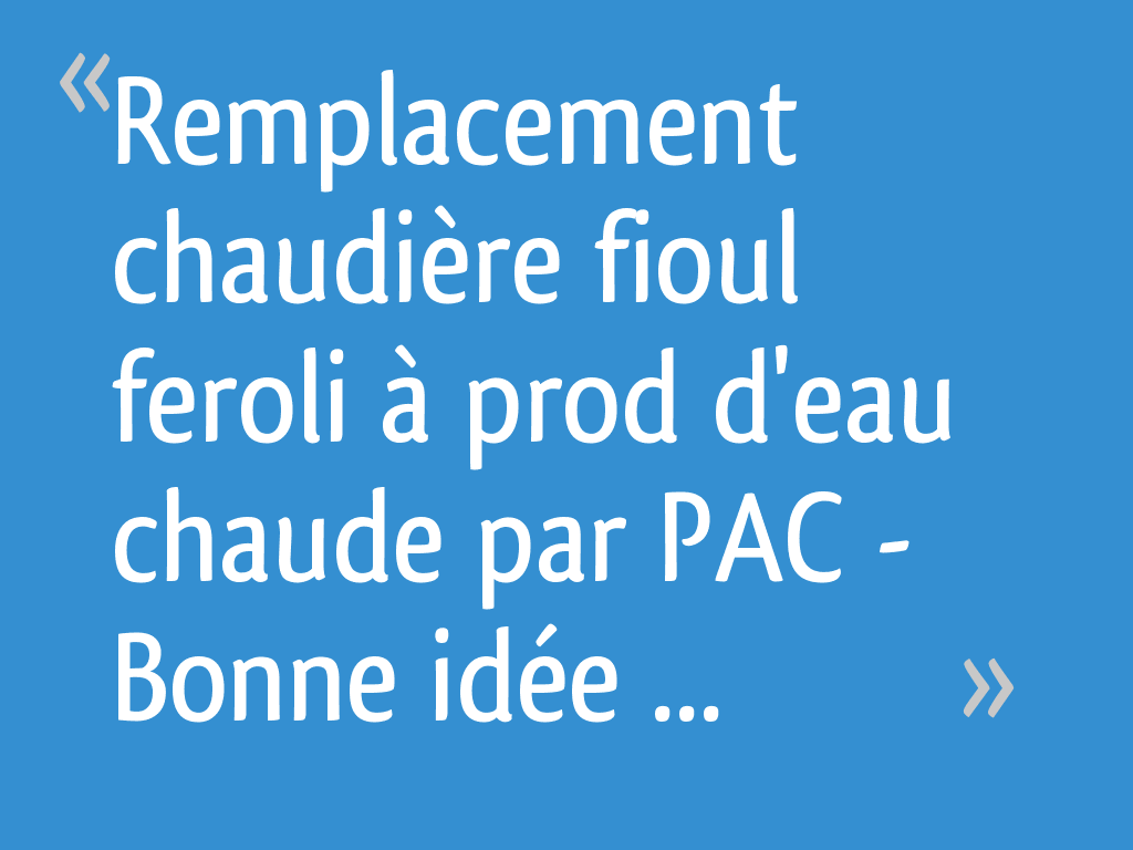 Remplacement chaudière fioul feroli à prod d'eau chaude par PAC Bonne — free download