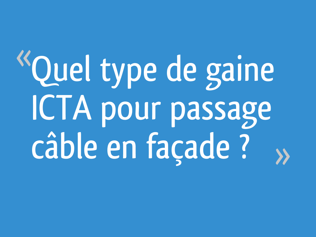 Quel type de gaine ICTA pour passage câble en façade ? 6 messages — free download