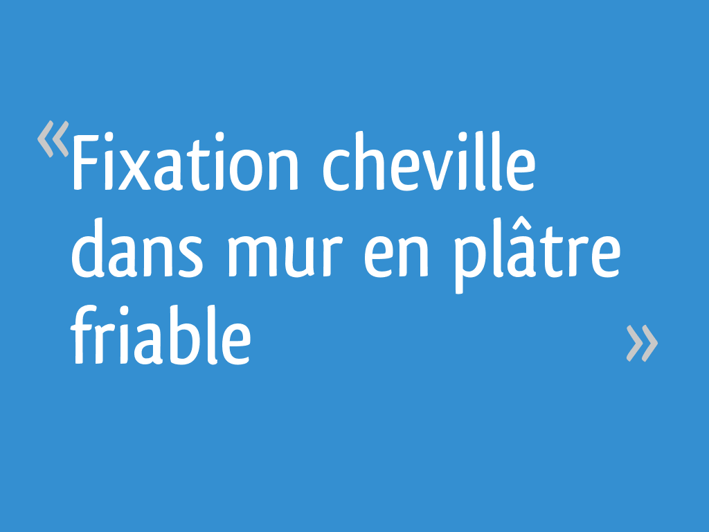 Fixation cheville dans mur en plâtre friable 4 messages — free download