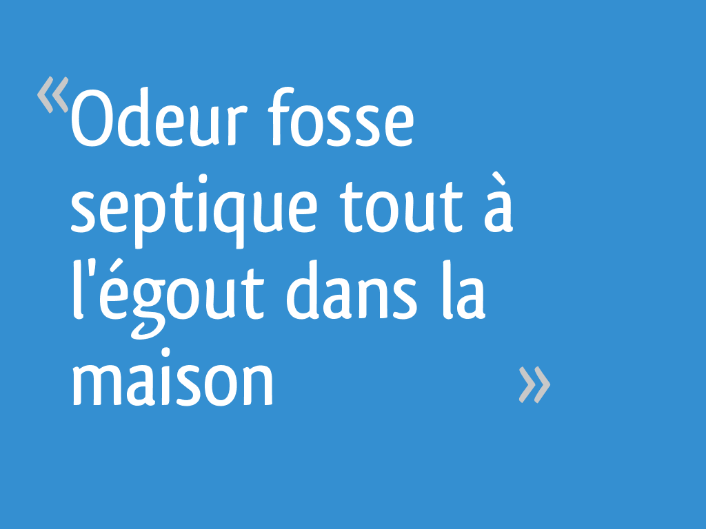 Odeur fosse septique tout à l'égout dans la maison 7 messages — free download