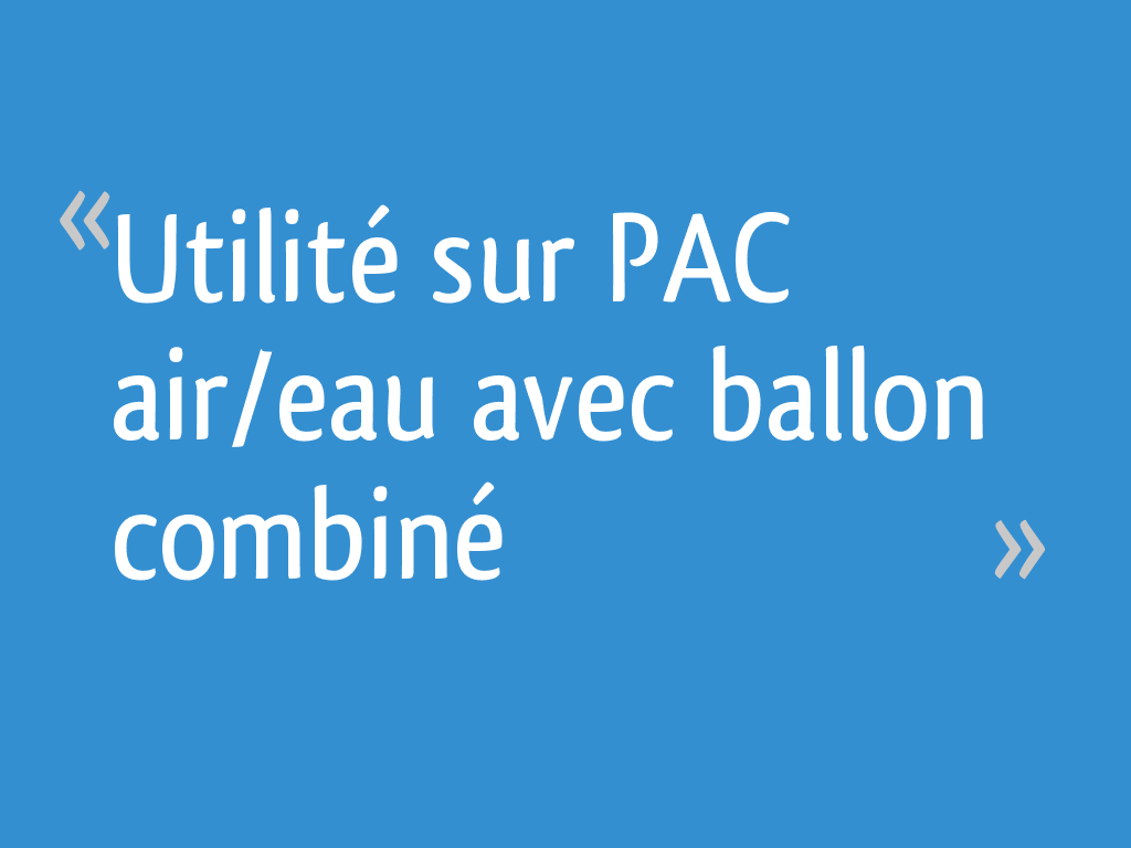 Utilité sur PAC air/eau avec ballon combiné - 12 messages