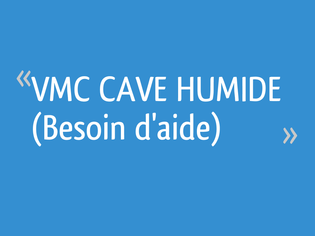 VMC CAVE HUMIDE (Besoin d'aide) 28 messages — free download