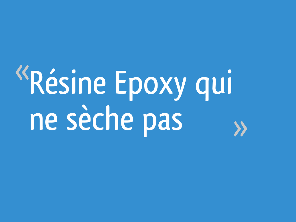 Résine Epoxy qui ne sèche pas 6 messages