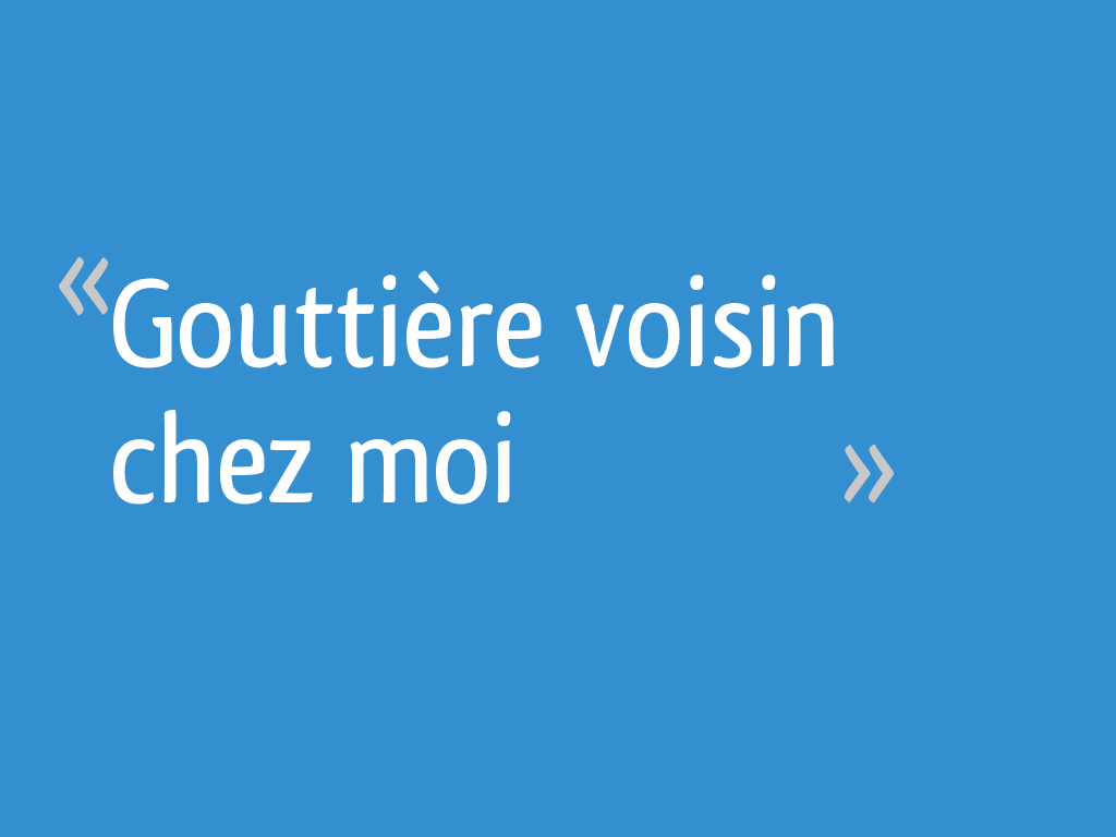 Gouttière voisin chez moi 23 messages