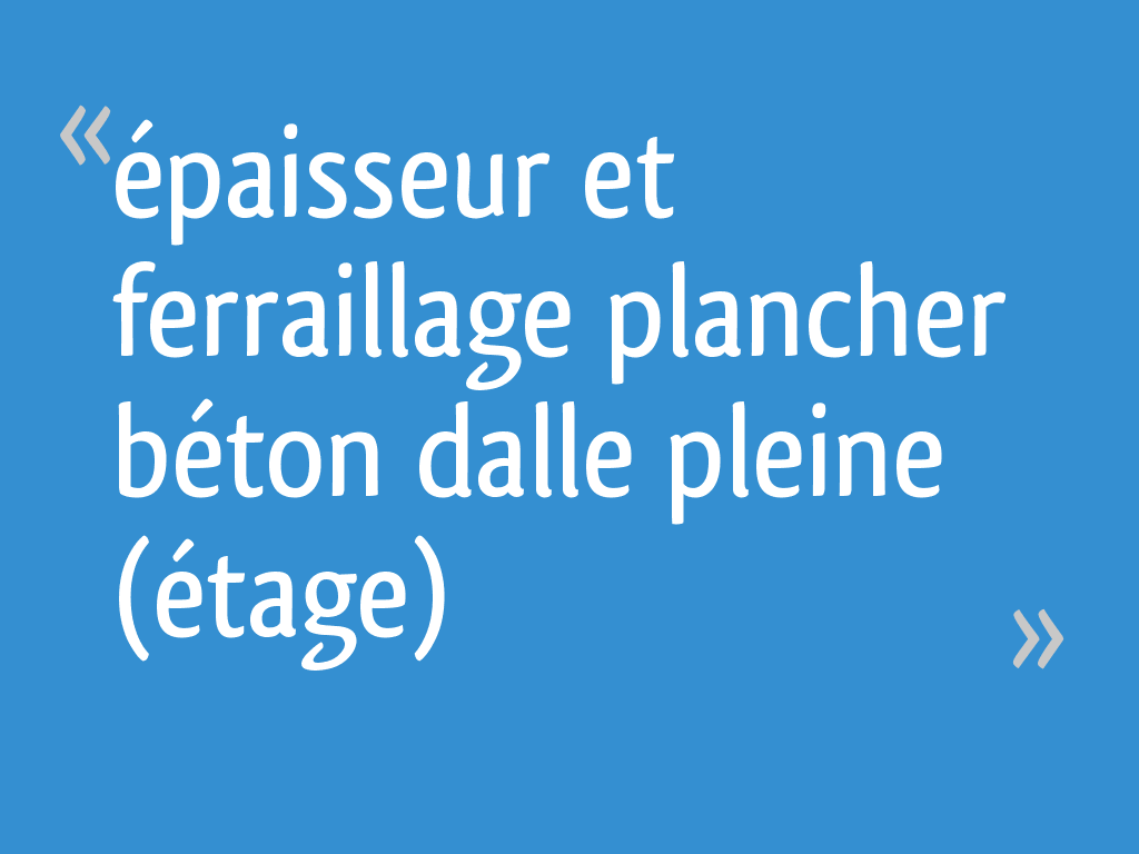 épaisseur et ferraillage plancher béton dalle pleine (étage) 13 messages