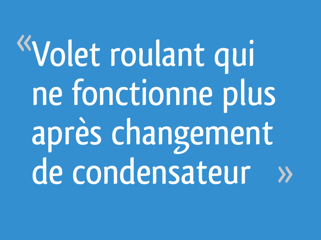 Volet roulant qui ne fonctionne plus après changement de condensateur — free download