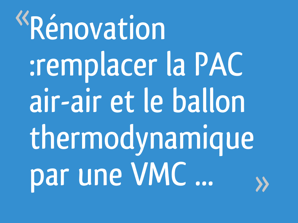 Rénovation :remplacer la PAC air-air et le ballon thermodynamique par ...