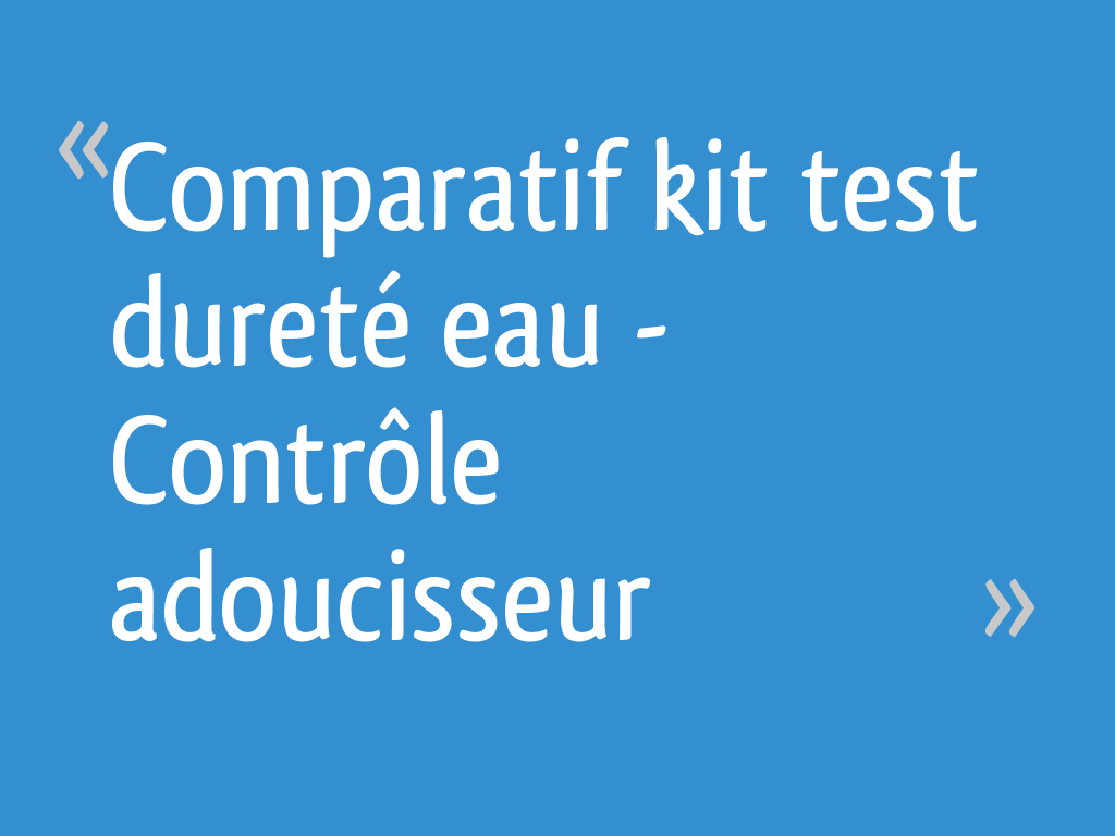Comparatif kit test dureté eau - Contrôle adoucisseur - 4 messages