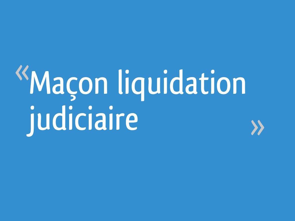 Maçon liquidation judiciaire 10 messages