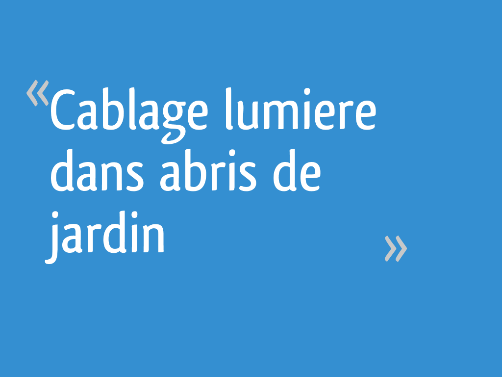 Cablage lumiere dans abris de jardin