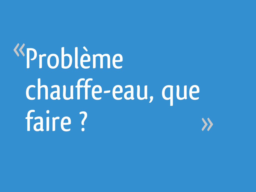 Problème chauffeeau, que faire ? 27 messages