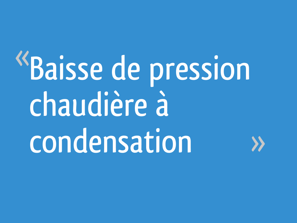 Baisse de pression chaudière à condensation 4 messages