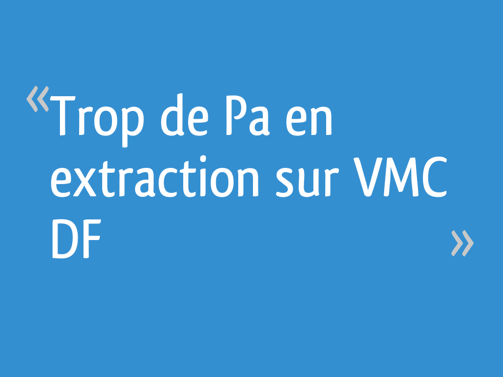 Trop de Pa en extraction sur VMC DF 4 messages — free download