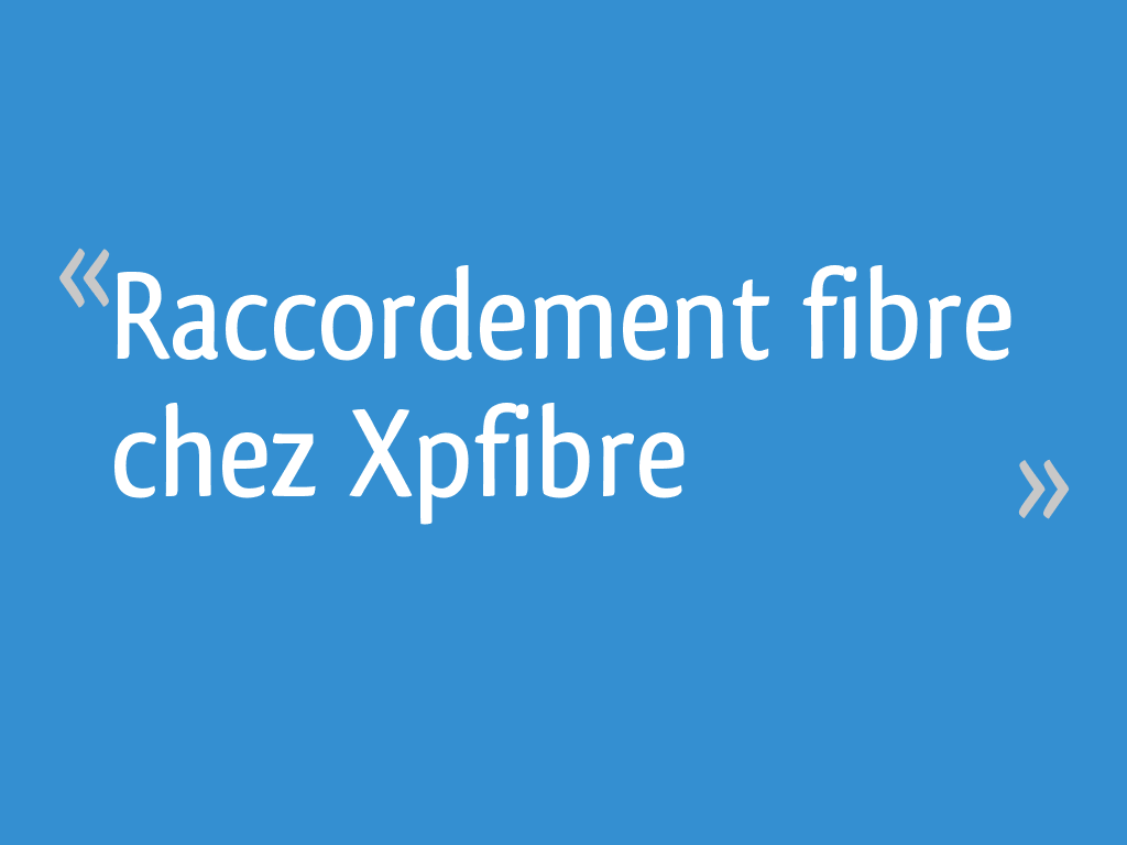 Raccordement fibre chez Xpfibre 18 messages