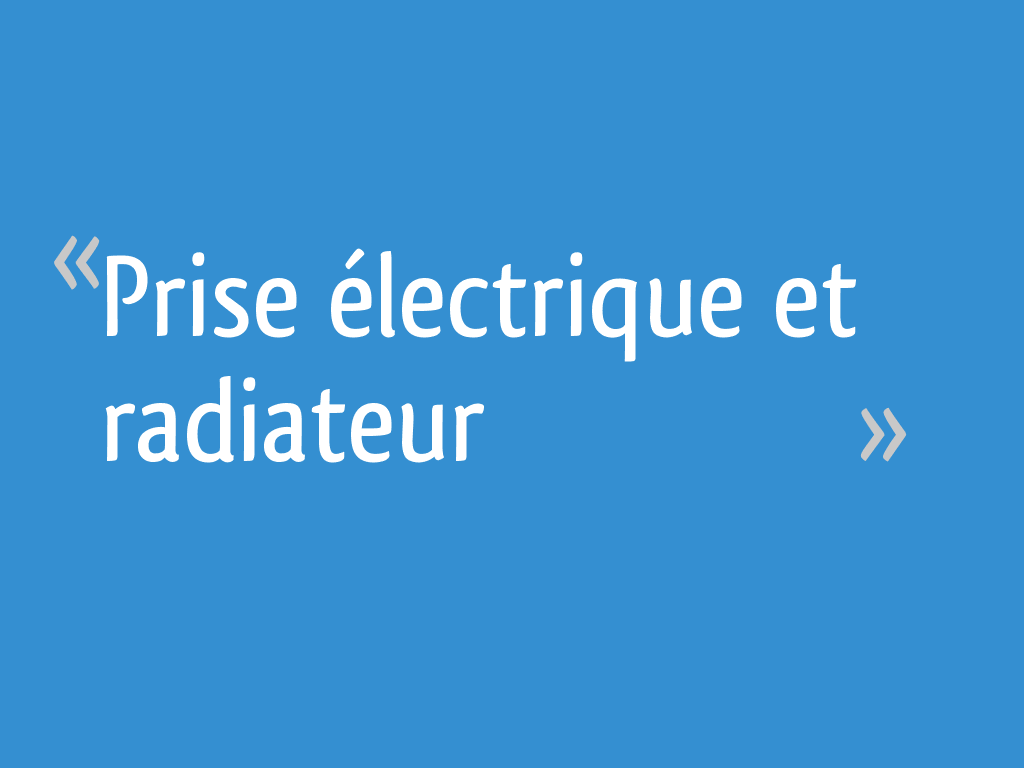 Prise électrique et radiateur [Résolu] 22 messages — free download