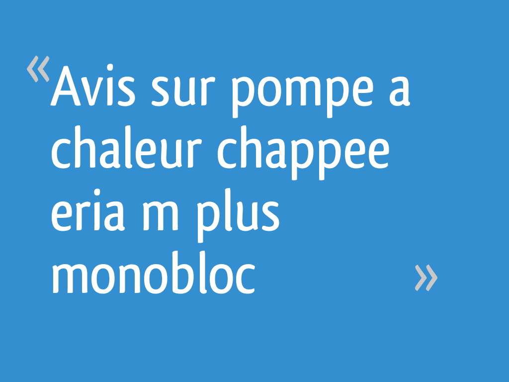 Avis sur pompe a chaleur chappee eria m plus monobloc 7 messages