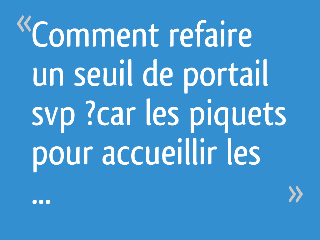 Comment refaire un seuil de portail svp ?car les piquets pour accueillir les poteaux ne sont pas