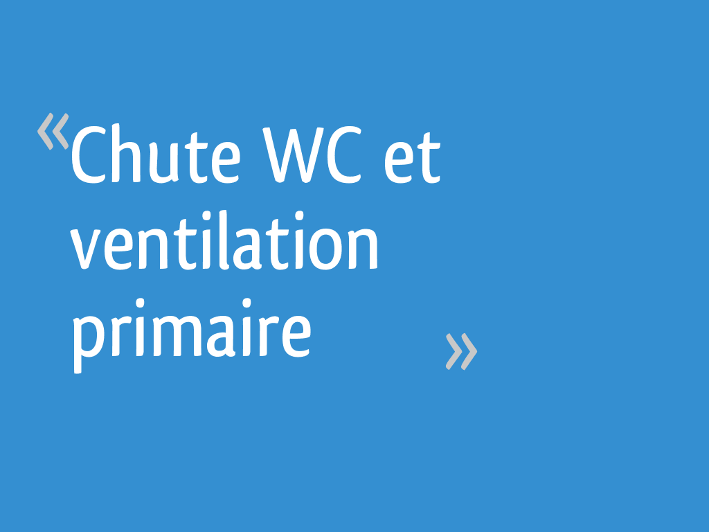 Chute WC et ventilation primaire 8 messages — free download