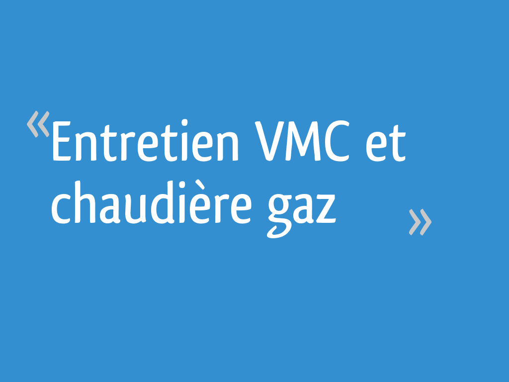 Entretien VMC et chaudière gaz 9 messages — free download