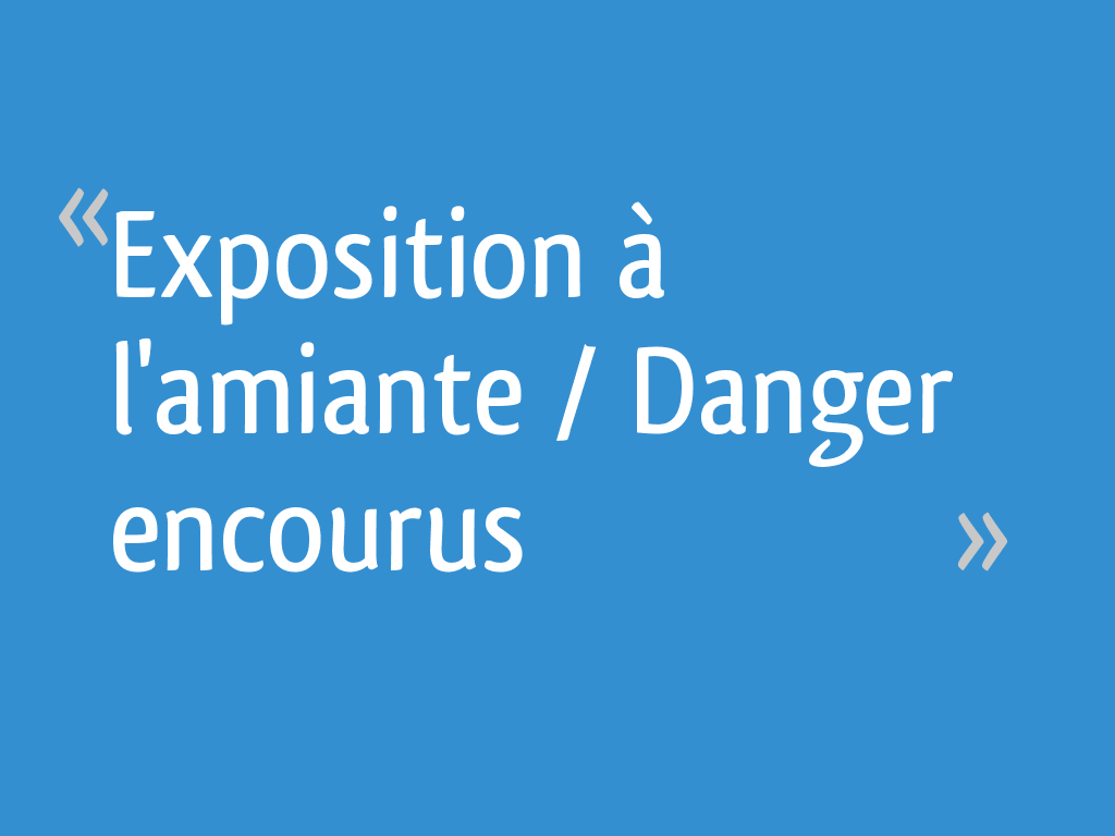 Exposition à l'amiante / Danger encourus [Résolu] 5 messages — free download
