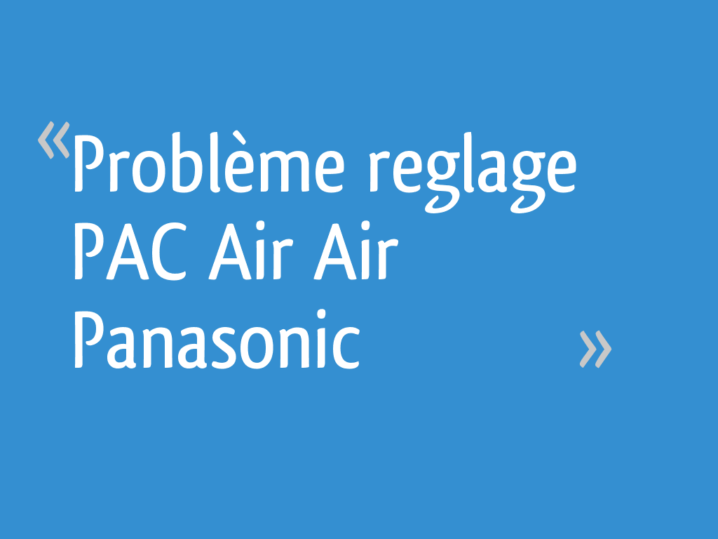 Problème reglage PAC Air Air Panasonic 4 messages