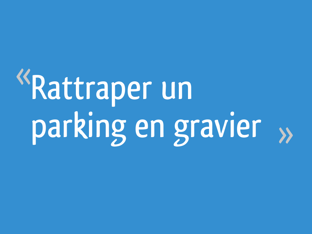 Rattraper un parking en gravier 15 messages