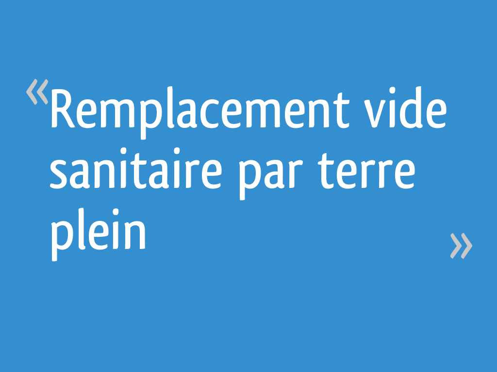 Remplacement vide sanitaire par terre plein