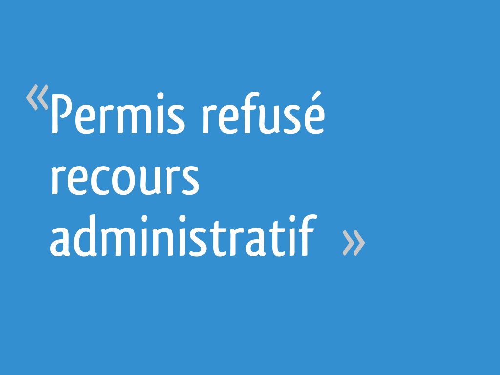 Permis refusé recours administratif - 42 messages