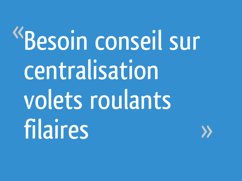 Besoin conseil sur centralisation volets roulants filaires 4 messages