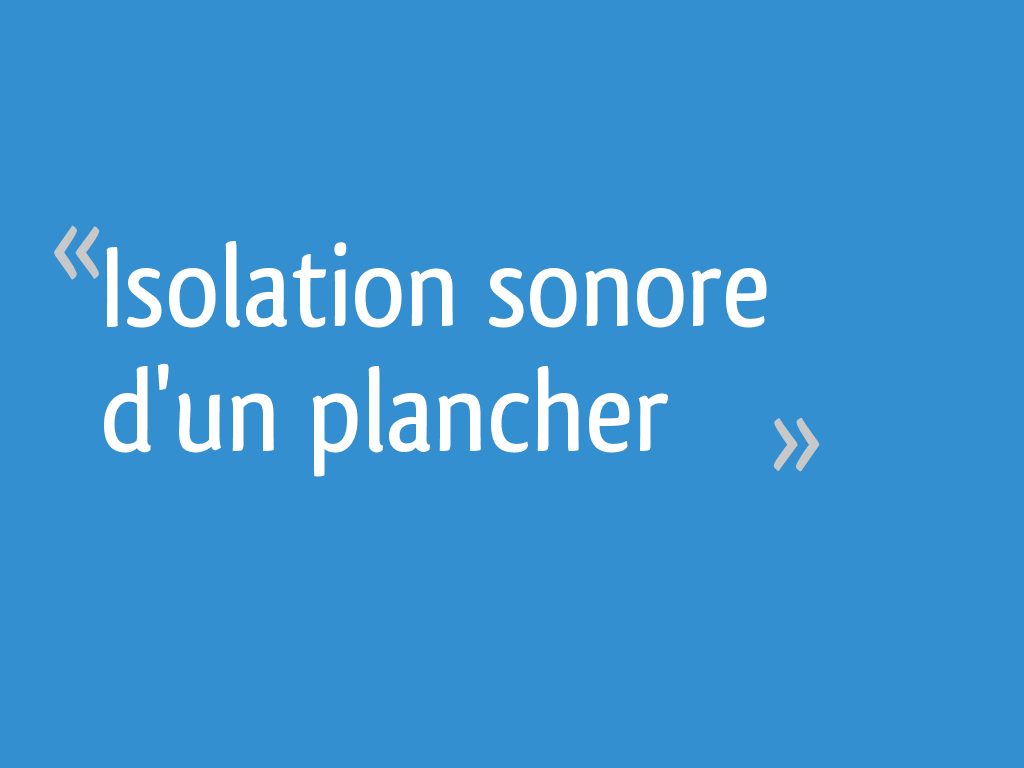 Isolation sonore d'un plancher - 39 messages